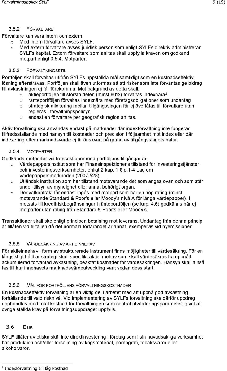 4. Motparter. 3.5.3 FÖRVALTNINGSSTIL Portföljen skall förvaltas utifrån SYLFs uppställda mål samtidigt som en kostnadseffektiv lösning eftersträvas.