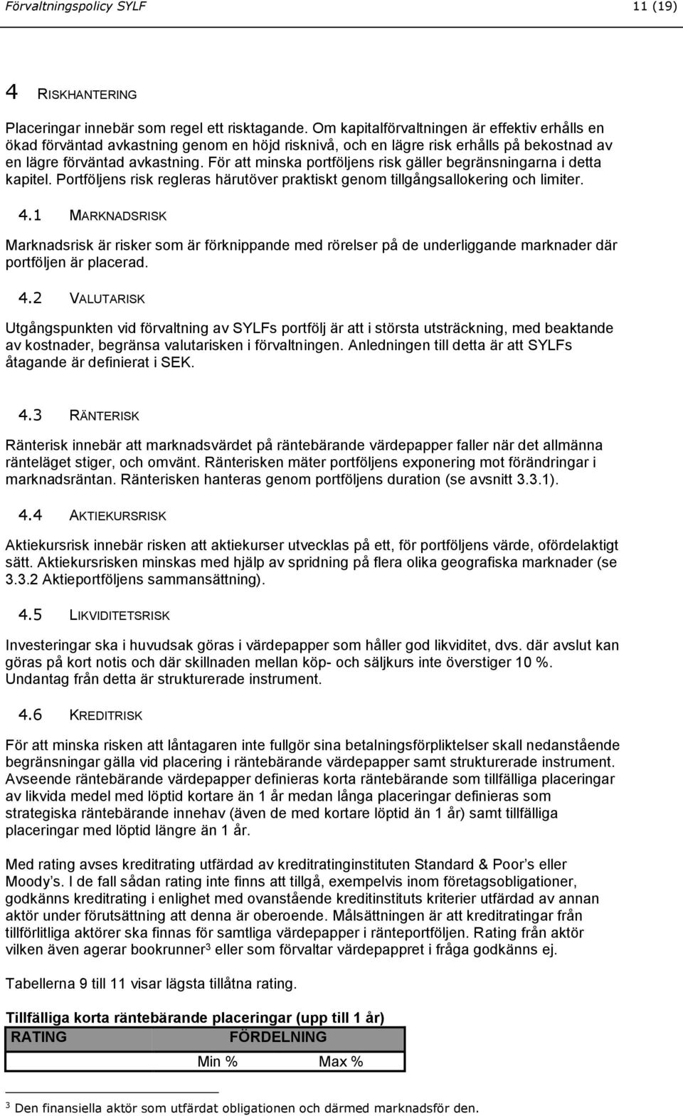 För att minska portföljens risk gäller begränsningarna i detta kapitel. Portföljens risk regleras härutöver praktiskt genom tillgångsallokering och limiter. 4.