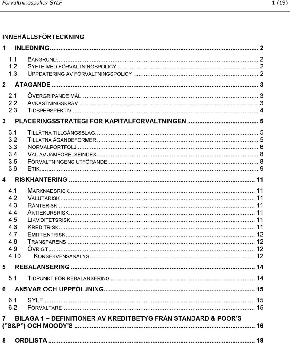 .. 6 3.4 VAL AV JÄMFÖRELSEINDEX... 8 3.5 FÖRVALTNINGENS UTFÖRANDE... 8 3.6 ETIK... 9 4 RISKHANTERING... 11 4.1 MARKNADSRISK... 11 4.2 VALUTARISK... 11 4.3 RÄNTERISK... 11 4.4 AKTIEKURSRISK... 11 4.5 LIKVIDITETSRISK.