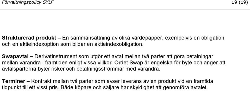 Swapavtal Derivatinstrument som utgör ett avtal mellan två parter att göra betalningar mellan varandra i framtiden enligt vissa villkor.