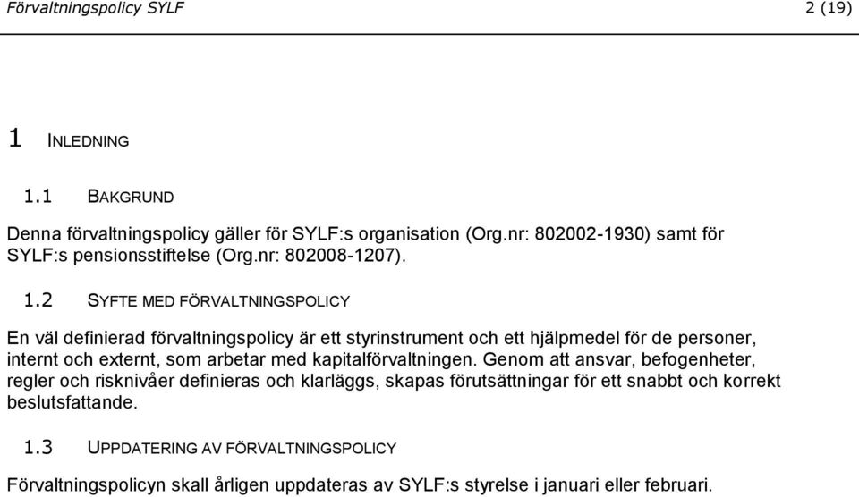 2 SYFTE MED FÖRVALTNINGSPOLICY En väl definierad förvaltningspolicy är ett styrinstrument och ett hjälpmedel för de personer, internt och externt, som arbetar med