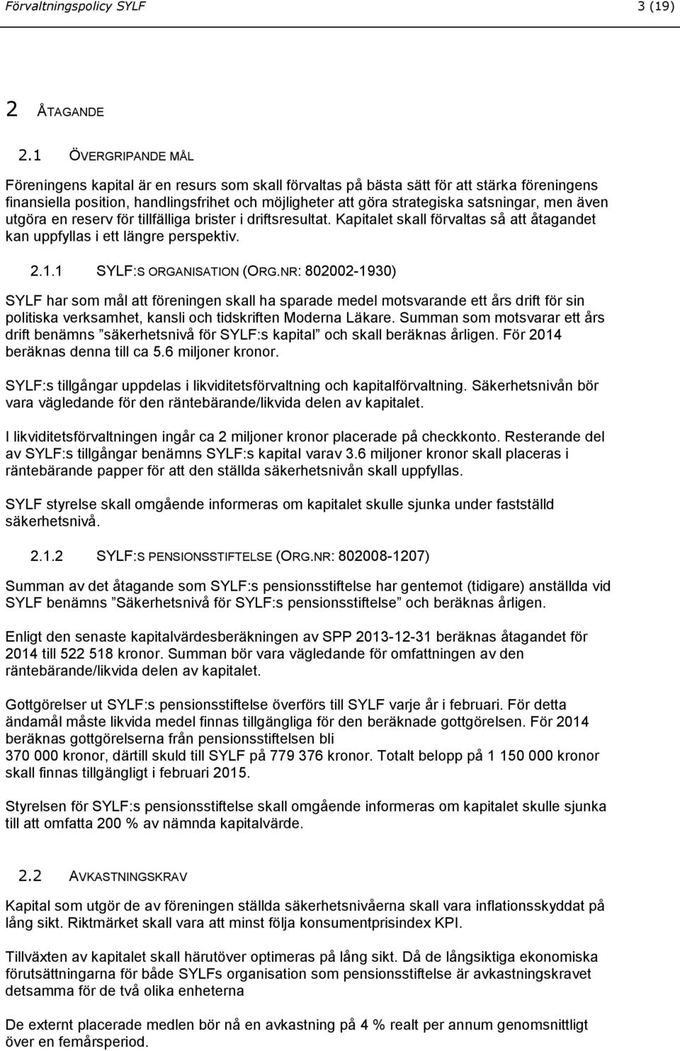 men även utgöra en reserv för tillfälliga brister i driftsresultat. Kapitalet skall förvaltas så att åtagandet kan uppfyllas i ett längre perspektiv. 2.1.1 SYLF:S ORGANISATION (ORG.