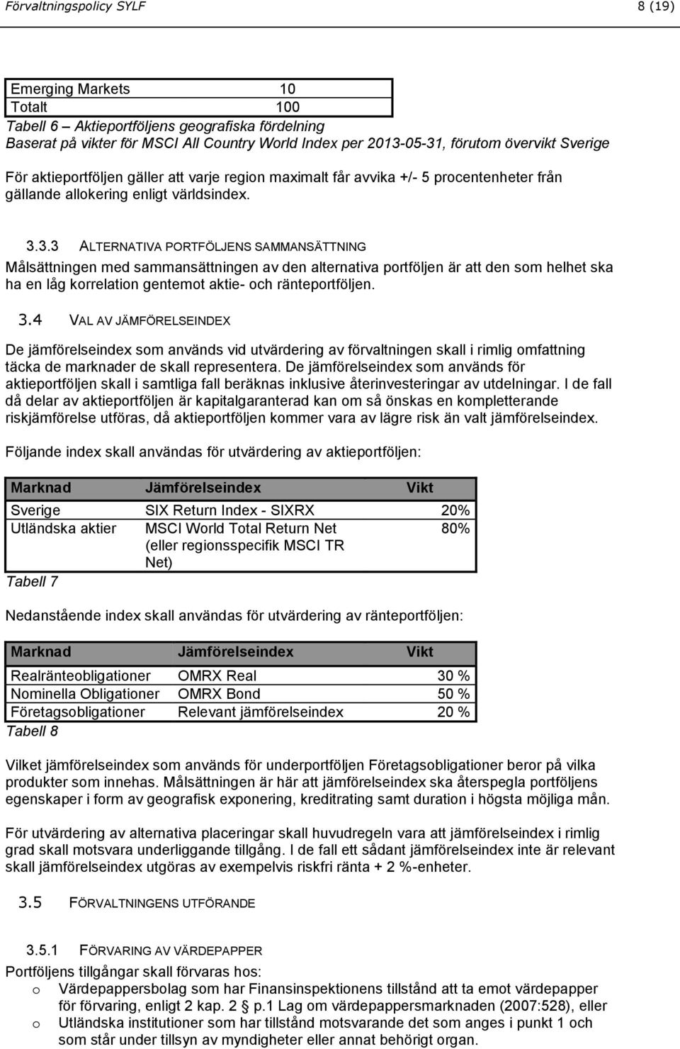 3.3 ALTERNATIVA PORTFÖLJENS SAMMANSÄTTNING Målsättningen med sammansättningen av den alternativa portföljen är att den som helhet ska ha en låg korrelation gentemot aktie- och ränteportföljen. 3.