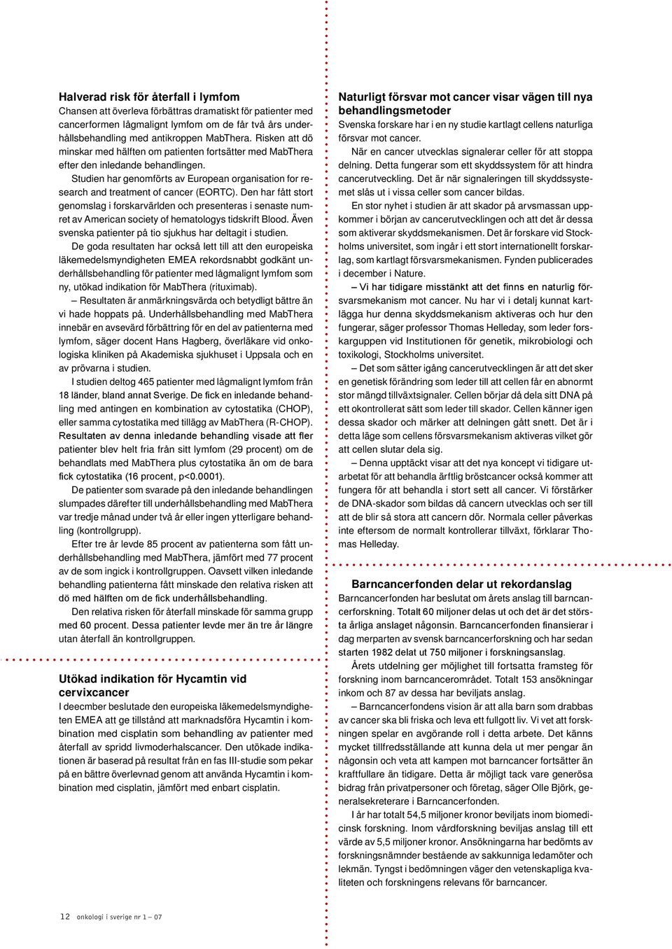 Den har fått stort genomslag i forskarvärlden och presenteras i senaste numret av American society of hematologys tidskrift Blood. Även svenska patienter på tio sjukhus har deltagit i studien.