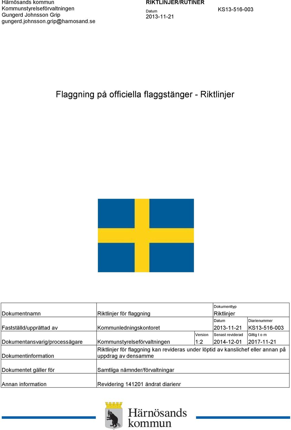 Dokumentinformation Dokumentet gäller för Annan information Riktlinjer för flaggning Kommunledningskontoret Kommunstyrelseförvaltningen Version 1:2