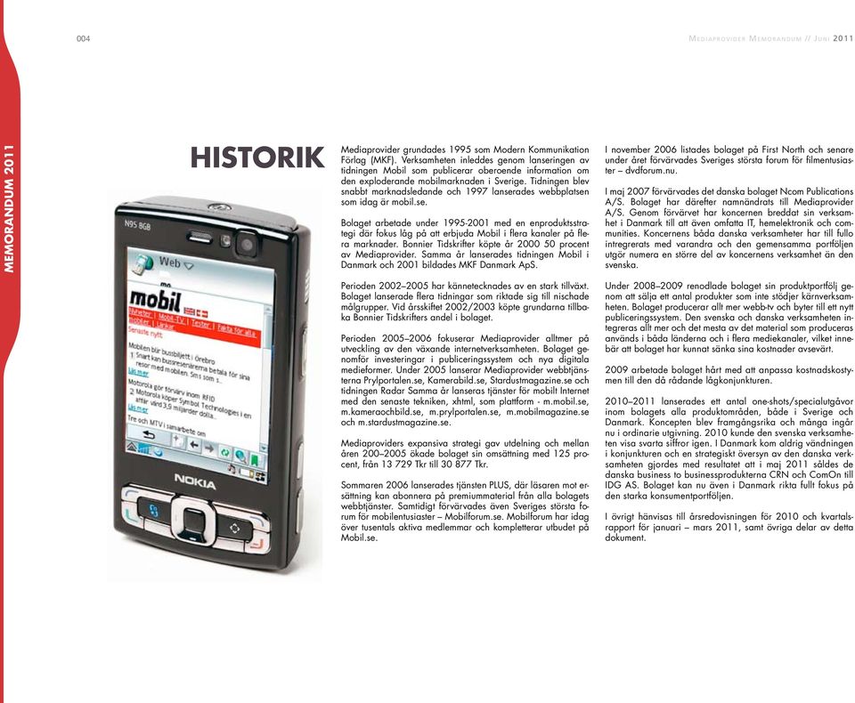 Tidningen blev snabbt marknadsledande och 1997 lanserades webbplatsen som idag är mobil.se. Bolaget arbetade under 1995-2001 med en enproduktsstrategi där fokus låg på att erbjuda Mobil i flera kanaler på flera marknader.