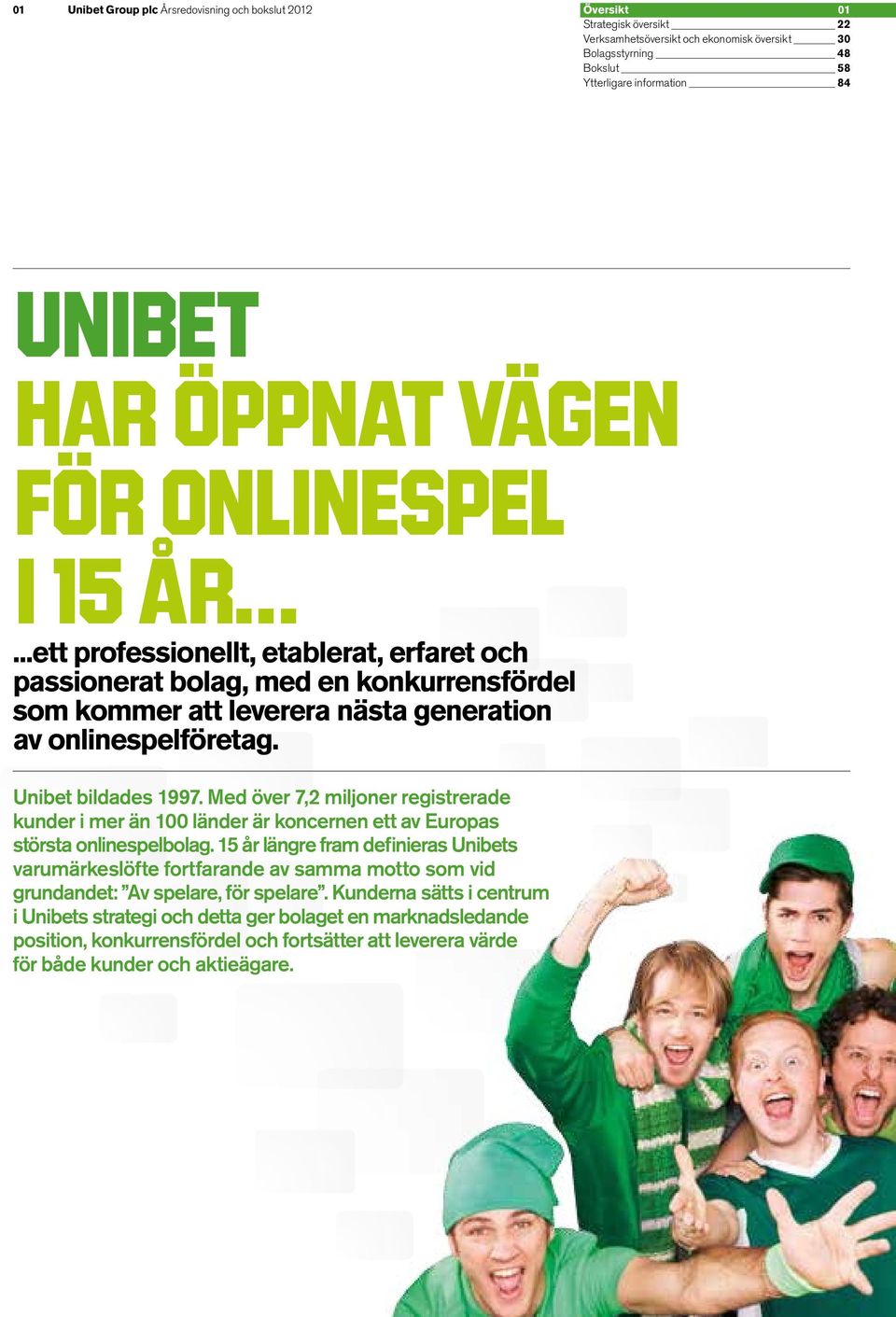 Unibet bildades 1997. Med över 7,2 miljoner registrerade kunder i mer än 100 länder är koncernen ett av Europas största onlinespelbolag.