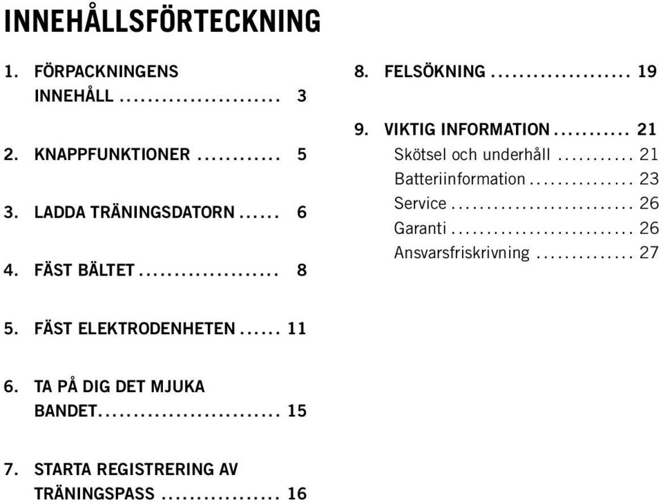 STARTA REGISTRERING AV TRÄNINGSPASS................. 16 9. VIKTIG INFORMATION........... 21 Skötsel och underhåll........... 21 Batteriinformation.