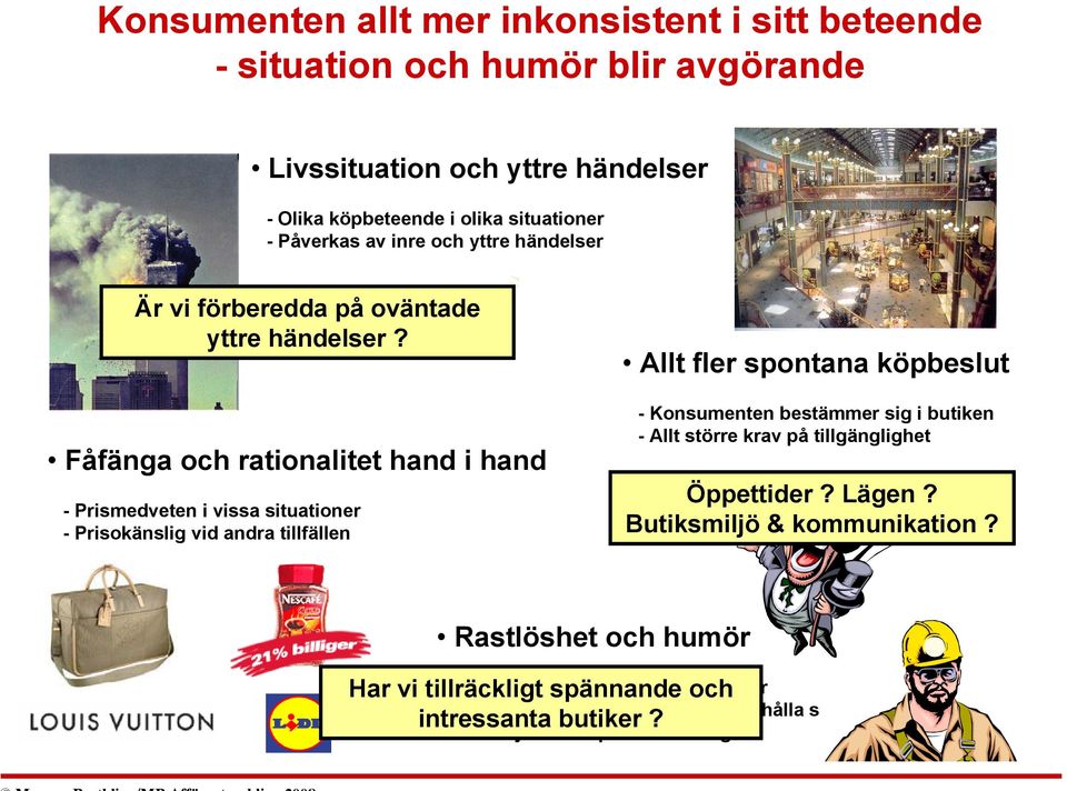 Fåfänga och rationalitet hand i hand - Prismedveten i vissa situationer - Prisokänslig vid andra tillfällen Allt fler spontana köpbeslut - Konsumenten bestämmer sig i