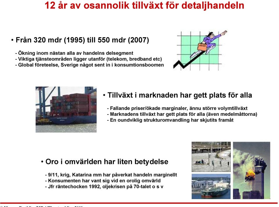 marginaler, ännu större volymtillväxt - Marknadens tillväxt har gett plats för alla (även medelmåttorna) - En oundviklig strukturomvandling har skjutits framåt Oro i