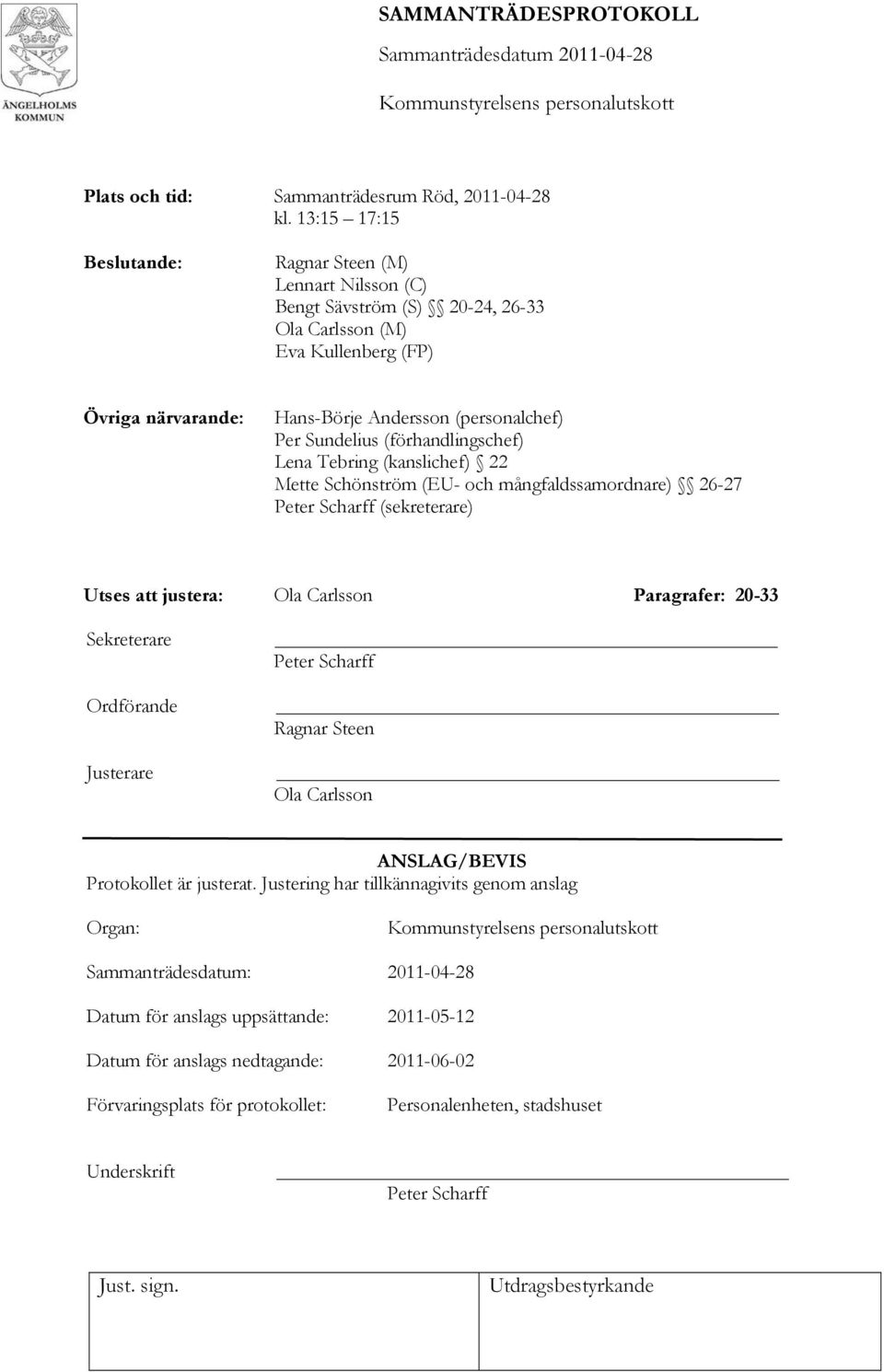 (förhandlingschef) Lena Tebring (kanslichef) 22 Mette Schönström (EU- och mångfaldssamordnare) 26-27 Peter Scharff (sekreterare) Utses att justera: Ola Carlsson Paragrafer: 20-33 Sekreterare