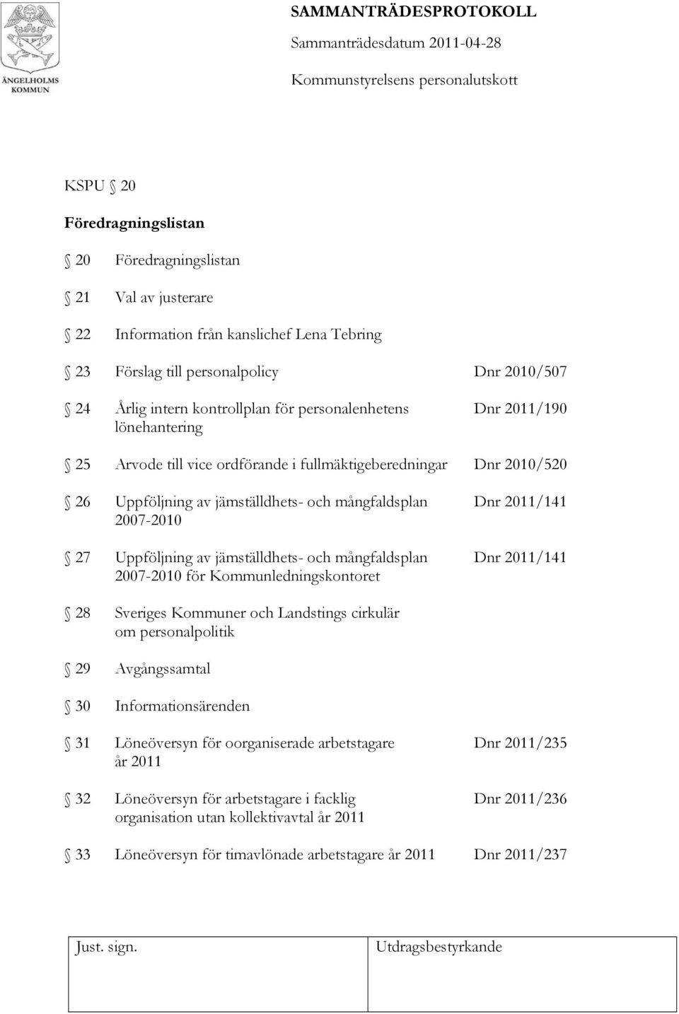 Uppföljning av jämställdhets- och mångfaldsplan Dnr 2011/141 2007-2010 för Kommunledningskontoret 28 Sveriges Kommuner och Landstings cirkulär om personalpolitik 29 Avgångssamtal 30