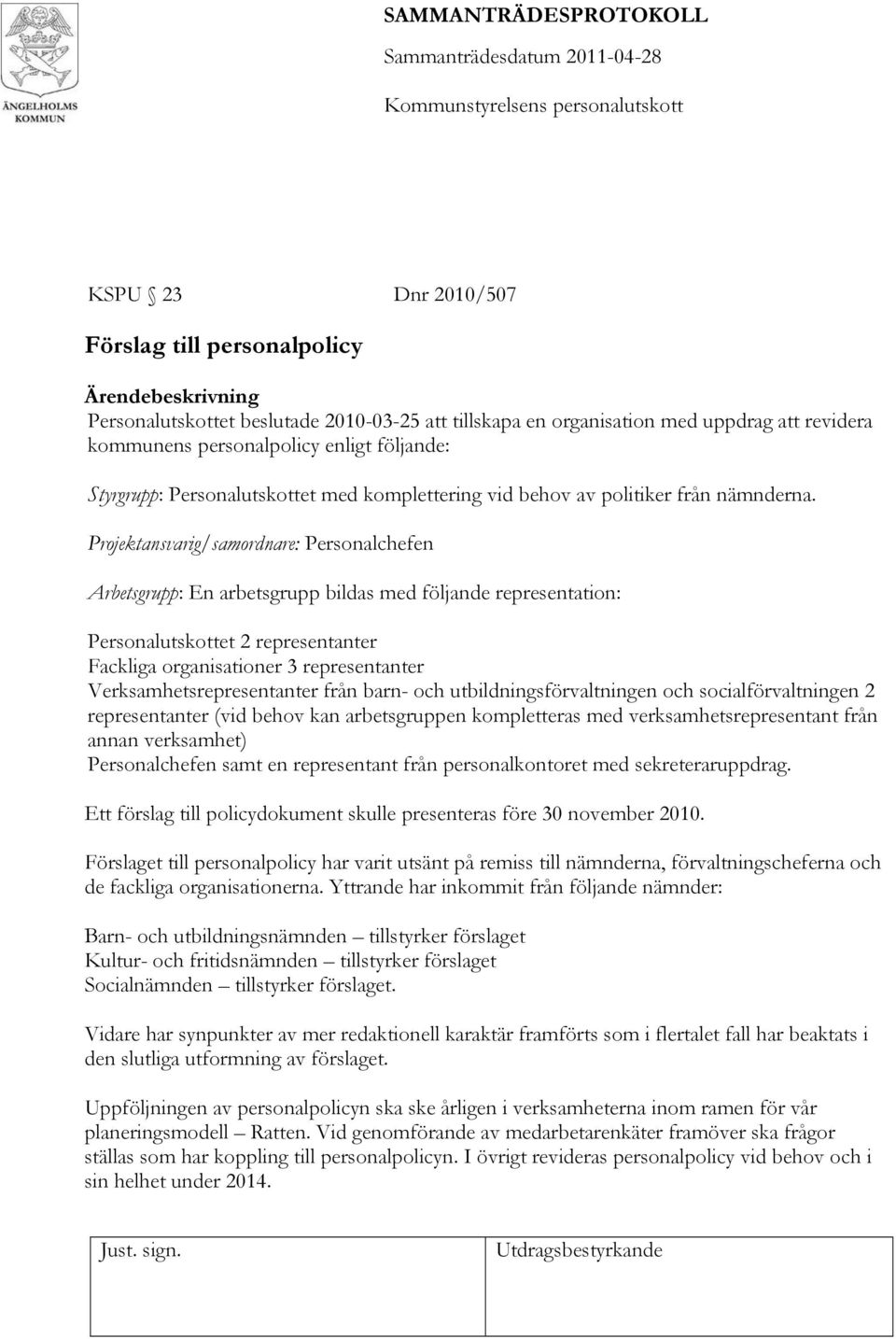 Projektansvarig/samordnare: Personalchefen Arbetsgrupp: En arbetsgrupp bildas med följande representation: Personalutskottet 2 representanter Fackliga organisationer 3 representanter