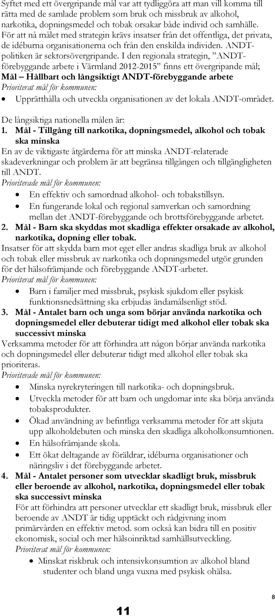 I den regionala strategin, ANDTförebyggande arbete i Värmland 2012-2015 finns ett övergripande mål; Mål Hållbart och långsiktigt ANDT-förebyggande arbete Prioriterat mål för kommunen: Upprätthålla