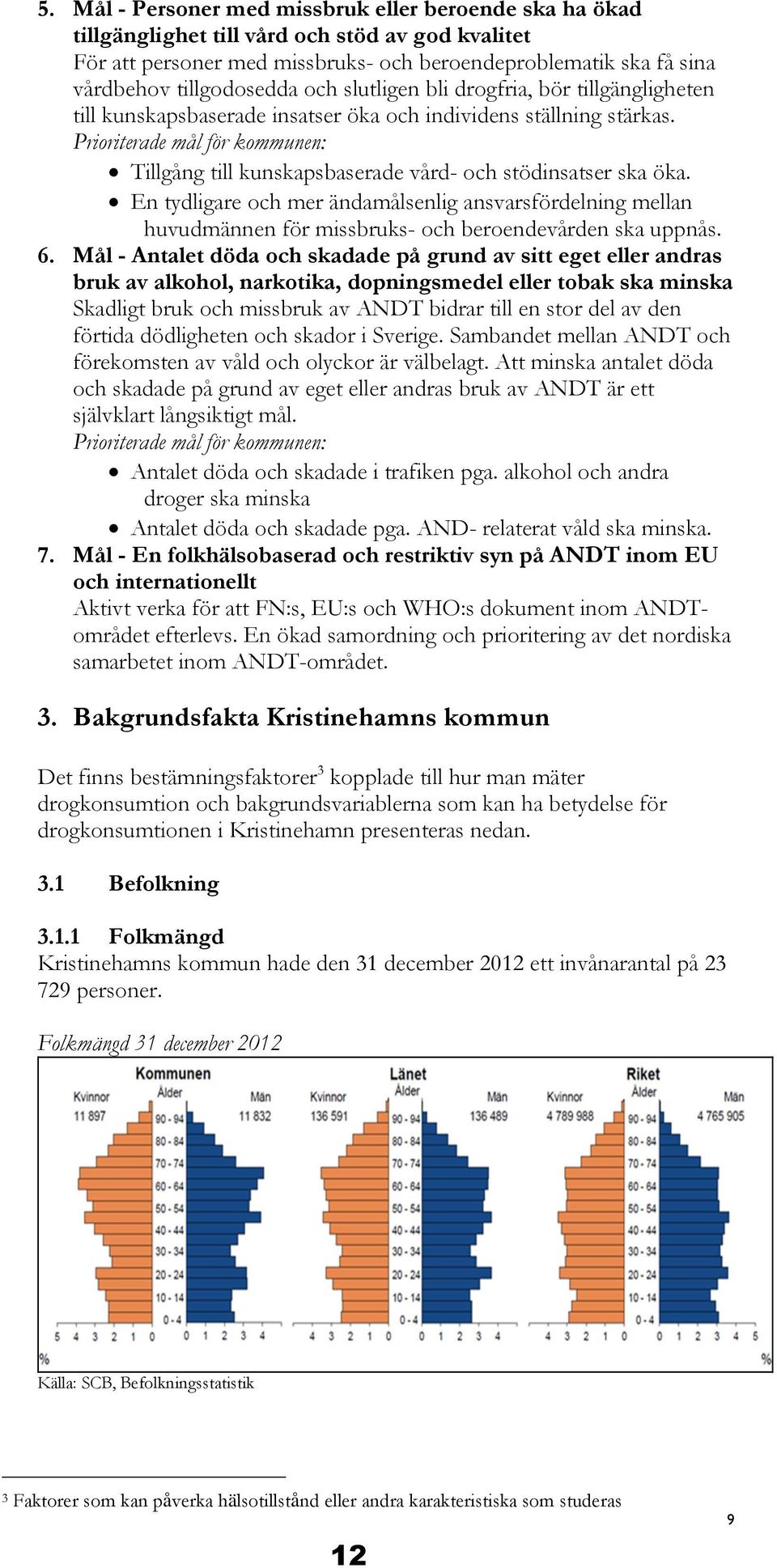 Prioriterade mål för kommunen: Tillgång till kunskapsbaserade vård- och stödinsatser ska öka.