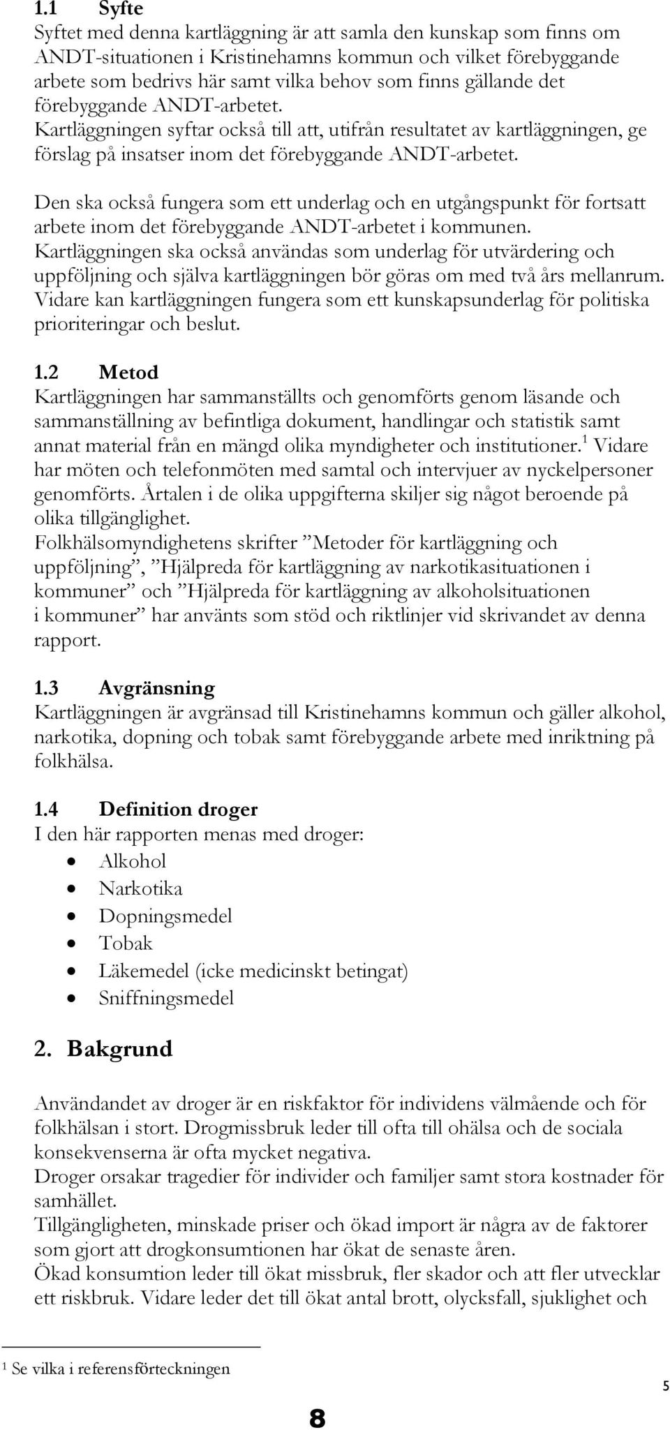 Den ska också fungera som ett underlag och en utgångspunkt för fortsatt arbete inom det förebyggande ANDT-arbetet i kommunen.