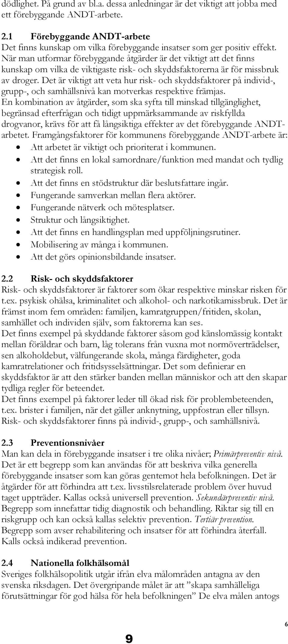 När man utformar förebyggande åtgärder är det viktigt att det finns kunskap om vilka de viktigaste risk- och skyddsfaktorerna är för missbruk av droger.