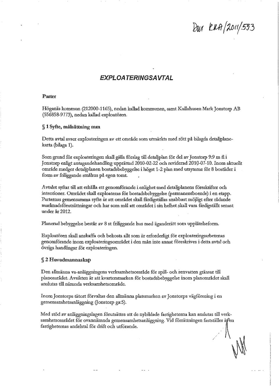 . Som grund för exploateringen skall gälla förslag till detaljplan för del av Jonstorp 9:9 m fl i Jonstorp enligt antagandehandling upprättad 2010-02-22 och reviderad 2010-07-10.