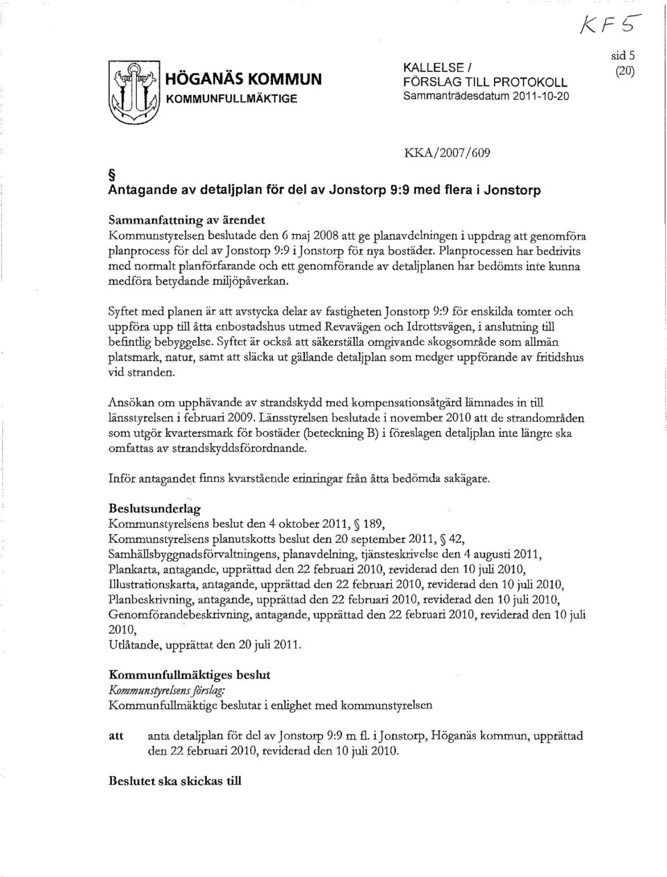 Planprocessen har bedrivits med normalt planförfarande och ett genomförande av detaljplanen har bedömts inte kunna medföra betydande miljöpåverkan.