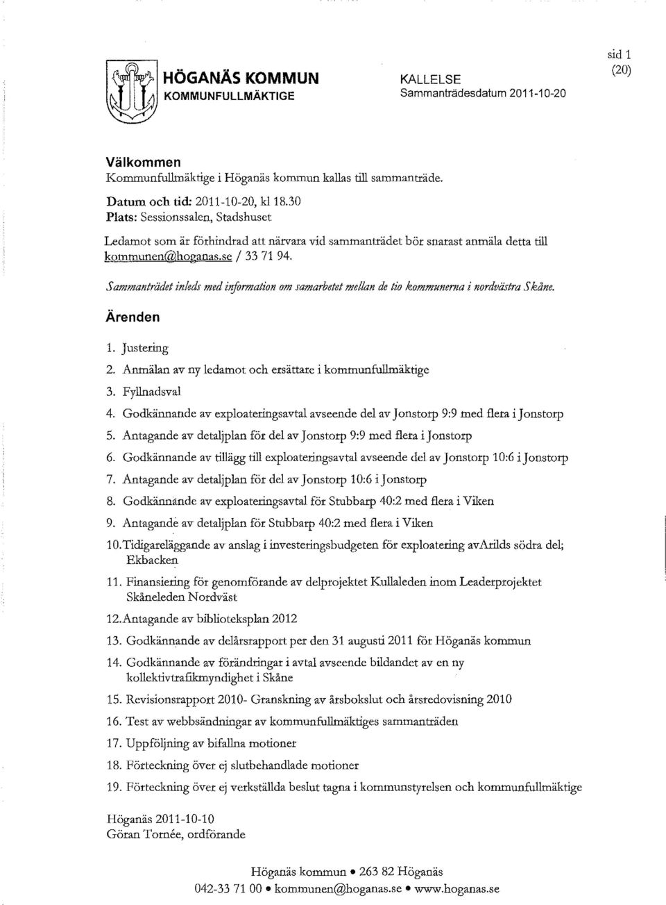 Sammanträdet inleds med information om samarbetet mellan de tio kommunerna i nordvästra Skåne. Ärenden 1. Justering 2. Anmälan av ny ledamot och ersättare i kommunfullmäktige 3. Fyllnadsval 4.