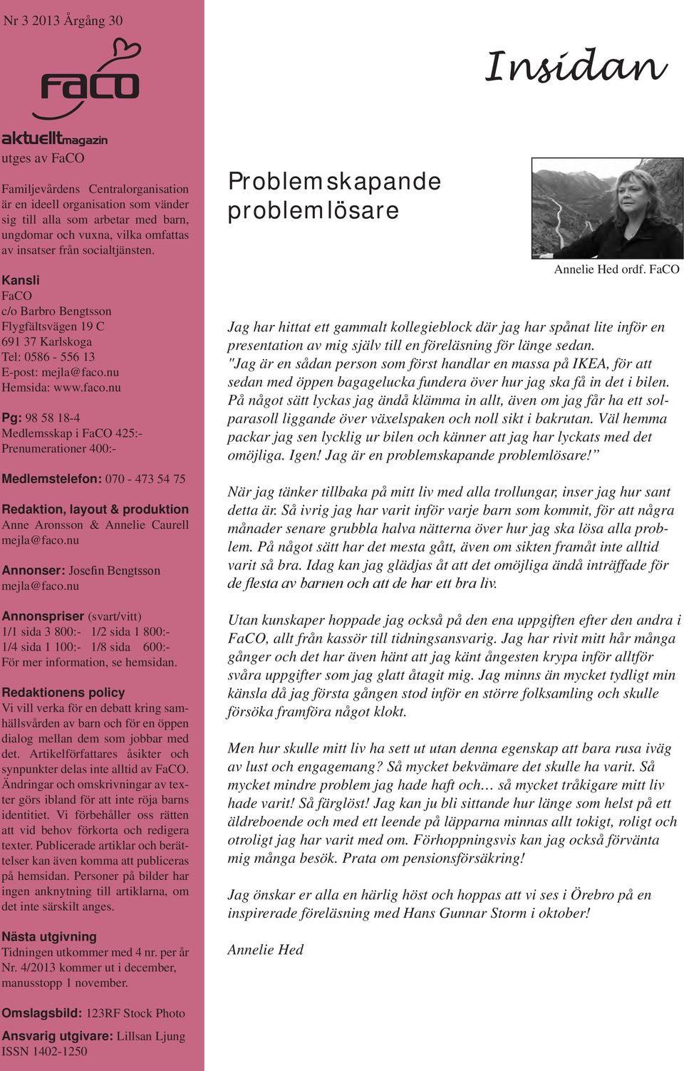 nu Hemsida: www.faco.nu Pg: 98 58 18-4 Medlemsskap i FaCO 425:- Prenumerationer 400:- Medlemstelefon: 070-473 54 75 Redaktion, layout & produktion Anne Aronsson & Annelie Caurell mejla@faco.