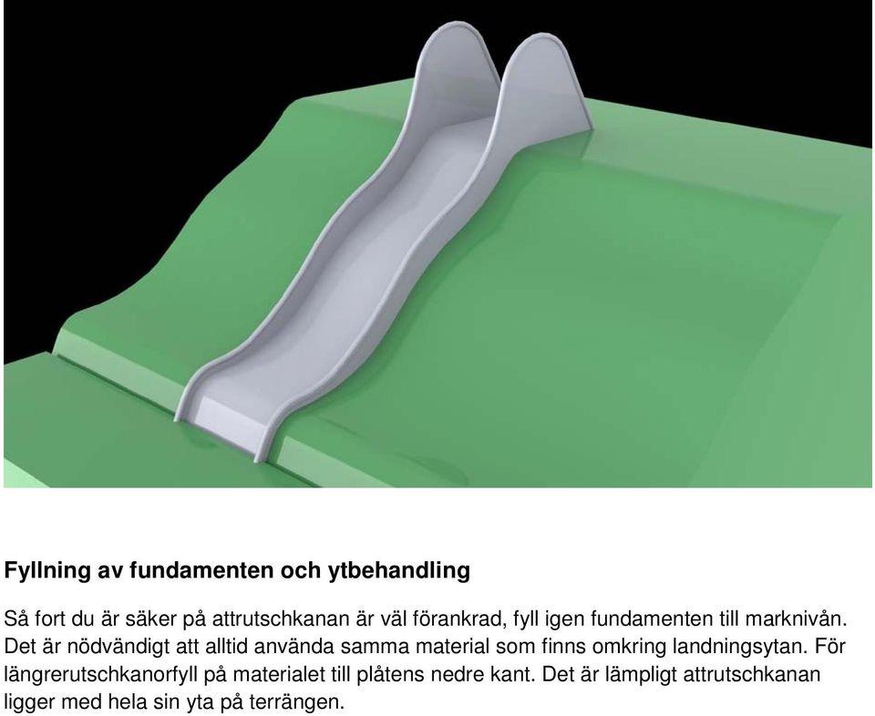 Det är nödvändigt att alltid använda samma material som finns omkring landningsytan.