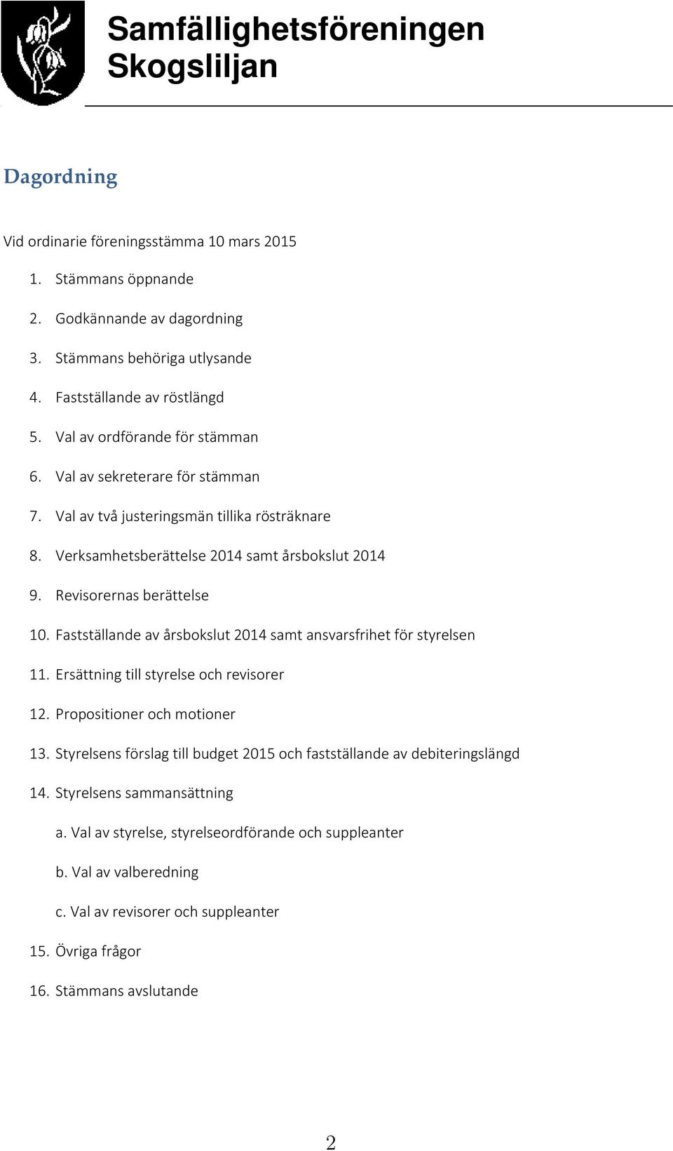 Revisorernas berättelse 10. Fastställande av årsbokslut 2014 samt ansvarsfrihet för styrelsen 11. Ersättning till styrelse och revisorer 12. Propositioner och motioner 13.