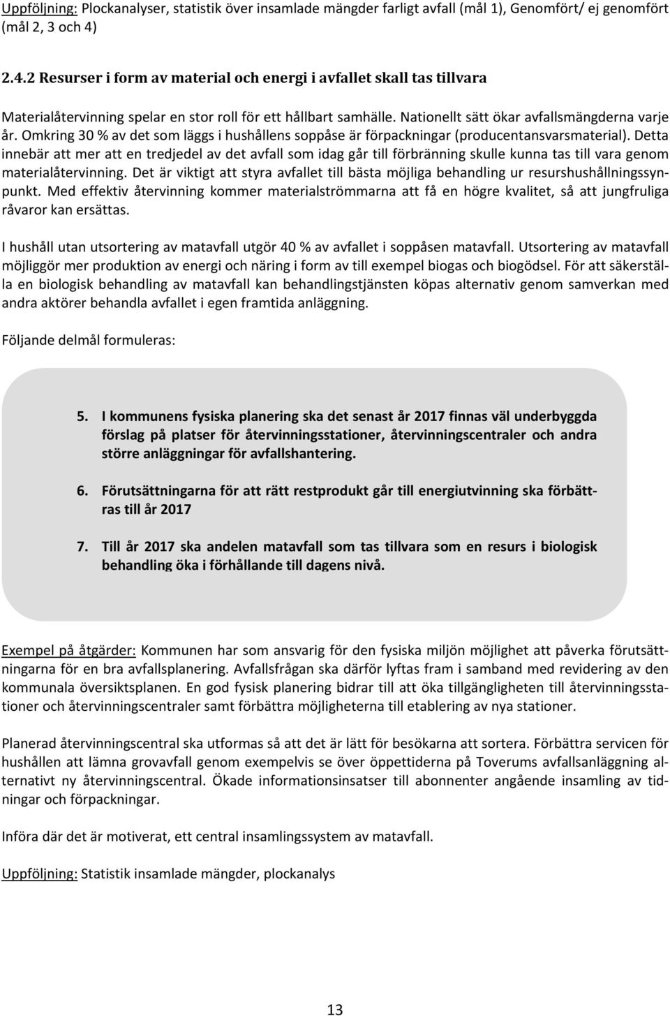 Omkring 30 % av det som läggs i hushållens soppåse är förpackningar (producentansvarsmaterial).