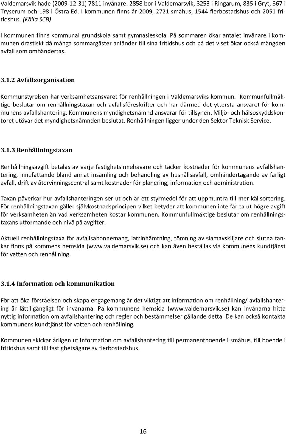 På sommaren ökar antalet invånare i kommunen drastiskt då många sommargäster anländer till sina fritidshus och på det viset ökar också mängden avfall som omhändertas. 3.1.