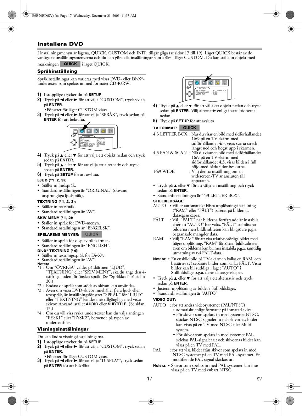 Språkinställning Språkinställningar kan varieras med vissa DVD- eller DivX - undertexter som spelats in med formatet CD-R/RW. 1) I stoppläge trycker du på SETUP.