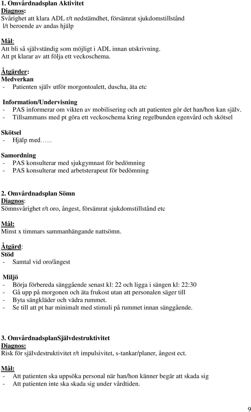 Åtgärder: Medverkan - Patienten själv utför morgontoalett, duscha, äta etc Information/Undervisning - PAS informerar om vikten av mobilisering och att patienten gör det han/hon kan själv.