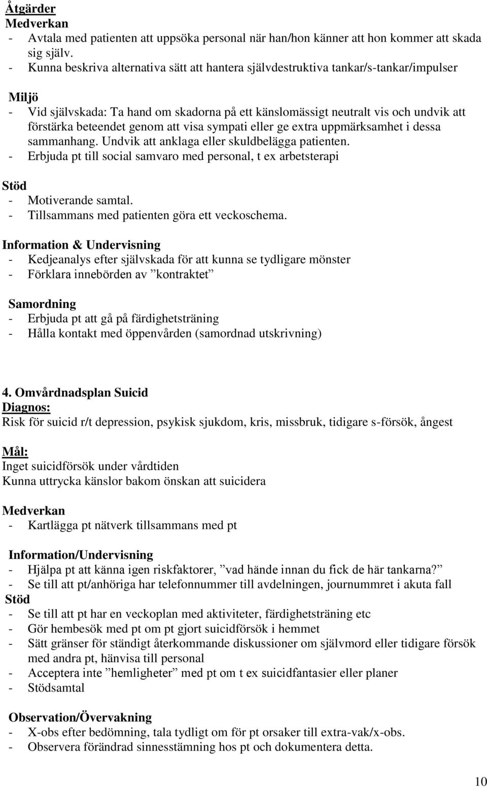 genom att visa sympati eller ge extra uppmärksamhet i dessa sammanhang. Undvik att anklaga eller skuldbelägga patienten.