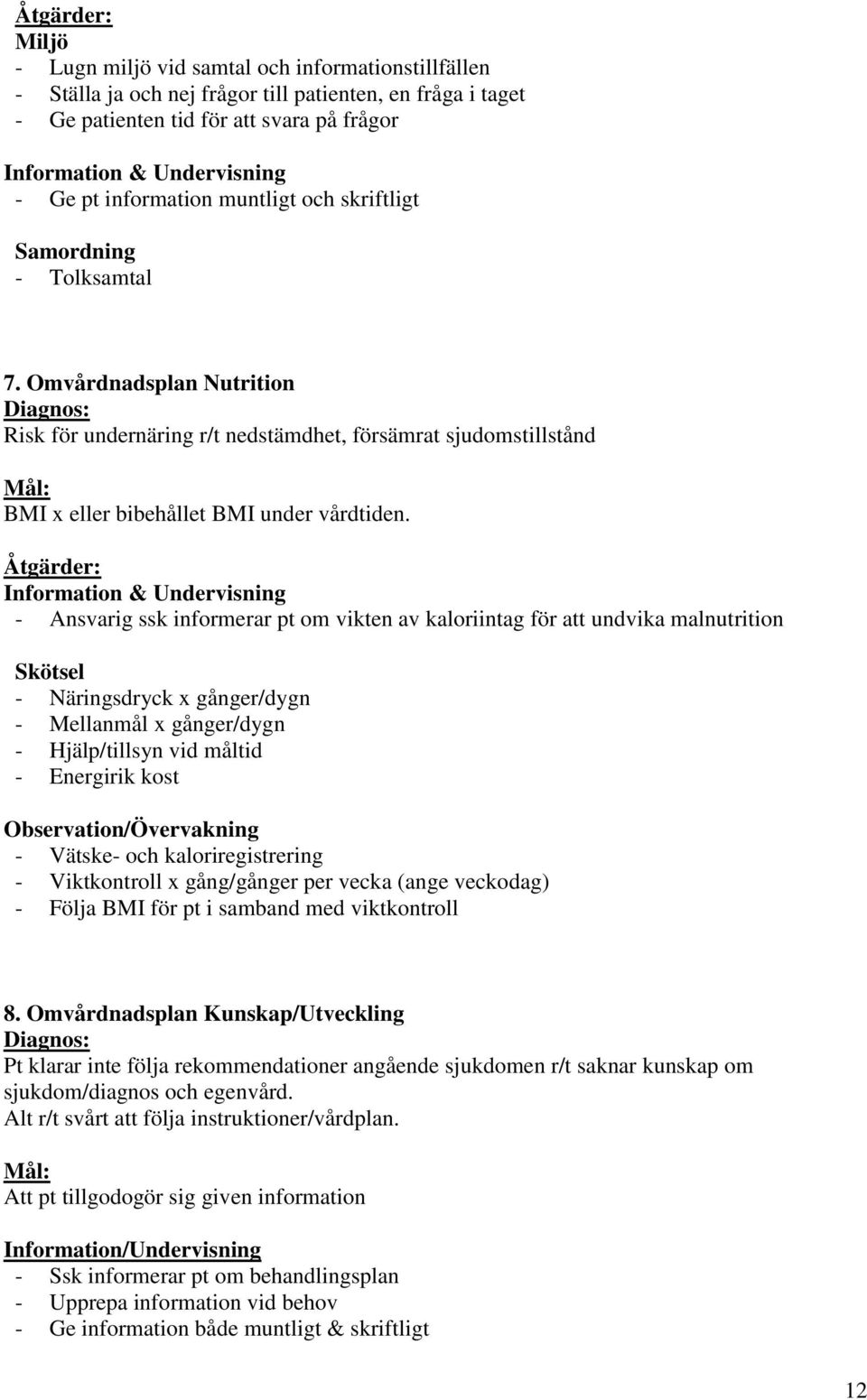 Åtgärder: Information & Undervisning - Ansvarig ssk informerar pt om vikten av kaloriintag för att undvika malnutrition Skötsel - Näringsdryck x gånger/dygn - Mellanmål x gånger/dygn - Hjälp/tillsyn