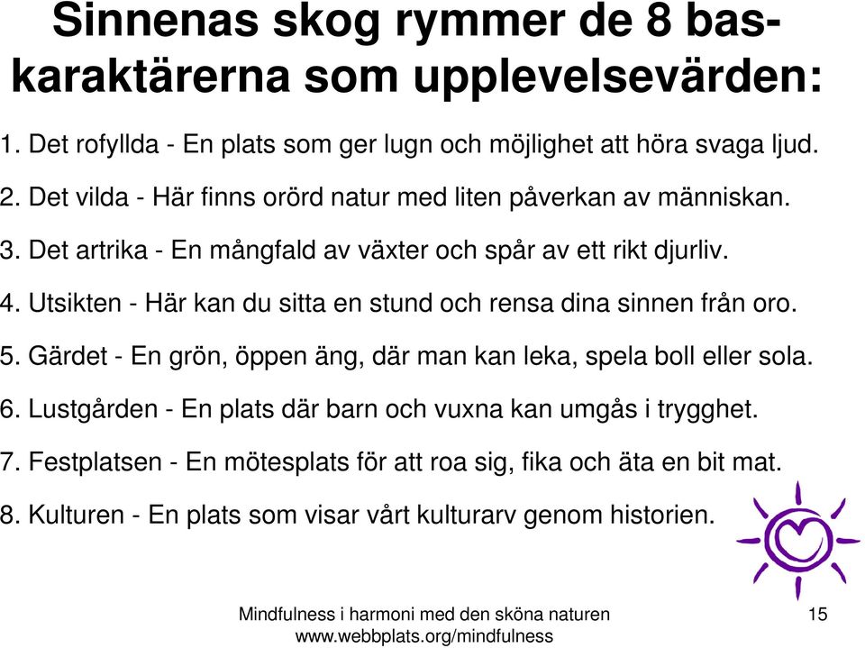 Utsikten - Här kan du sitta en stund och rensa dina sinnen från oro. 5. Gärdet - En grön, öppen äng, där man kan leka, spela boll eller sola. 6.