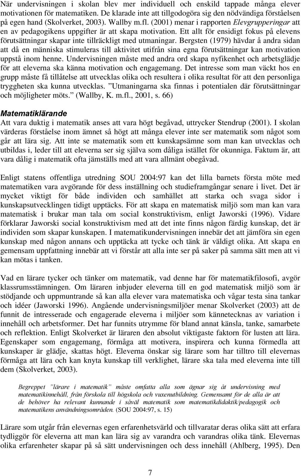 (2001) menar i rapporten (OHYJUXSSHULQJDU att en av pedagogikens uppgifter är att skapa motivation. Ett allt för ensidigt fokus på elevens förutsättningar skapar inte tillräckligt med utmaningar.