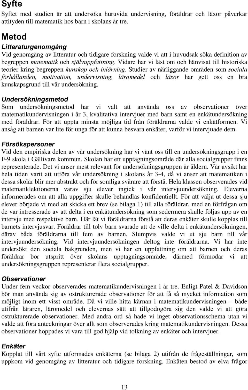 historiska teorier kring begreppen NXQVNDS RFK LQOlUQLQJ Studier avnärliggande områden som VRFLDOD I UKnOODQGHQ PRWLYDWLRQ XQGHUYLVQLQJ OlURPHGHO och Ol[RU har gett oss en bra kunskapsgrund till vår