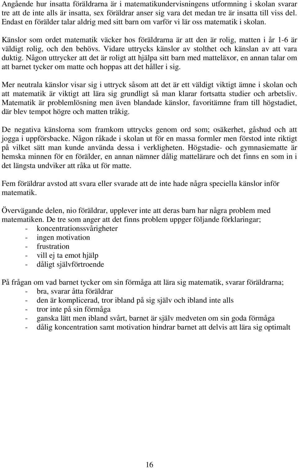 Känslor som ordet matematik väcker hos föräldrarna är att den är rolig, matten i år 1-6 är väldigt rolig, och den behövs. Vidare uttrycks känslor av stolthet och känslan av att vara duktig.