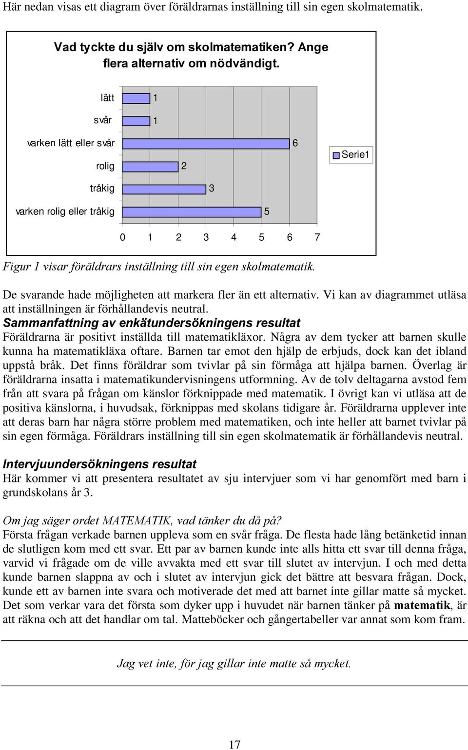 UlOGUDUVLQVWlOOQLQJWLOOVLQHJHQVNROPDWHPDWLN De svarande hade möjligheten att markera fler än ett alternativ. Vi kan av diagrammet utläsa att inställningen är förhållandevis neutral.