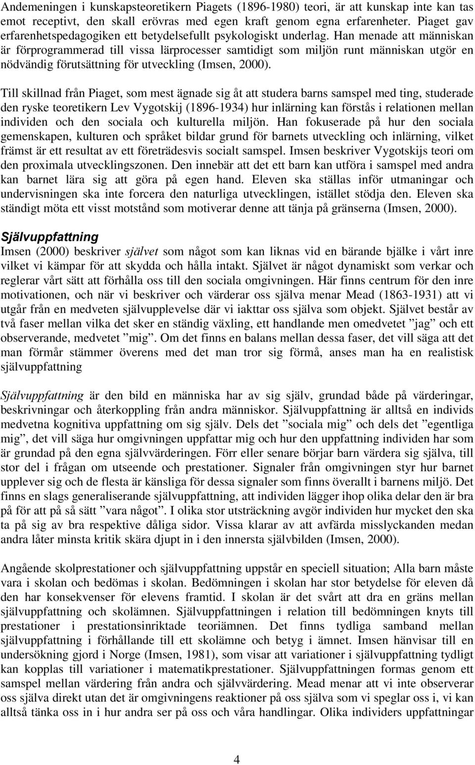 Han menade att människan är förprogrammerad till vissa lärprocesser samtidigt som miljön runt människan utgör en nödvändig förutsättning för utveckling (Imsen, 2000).