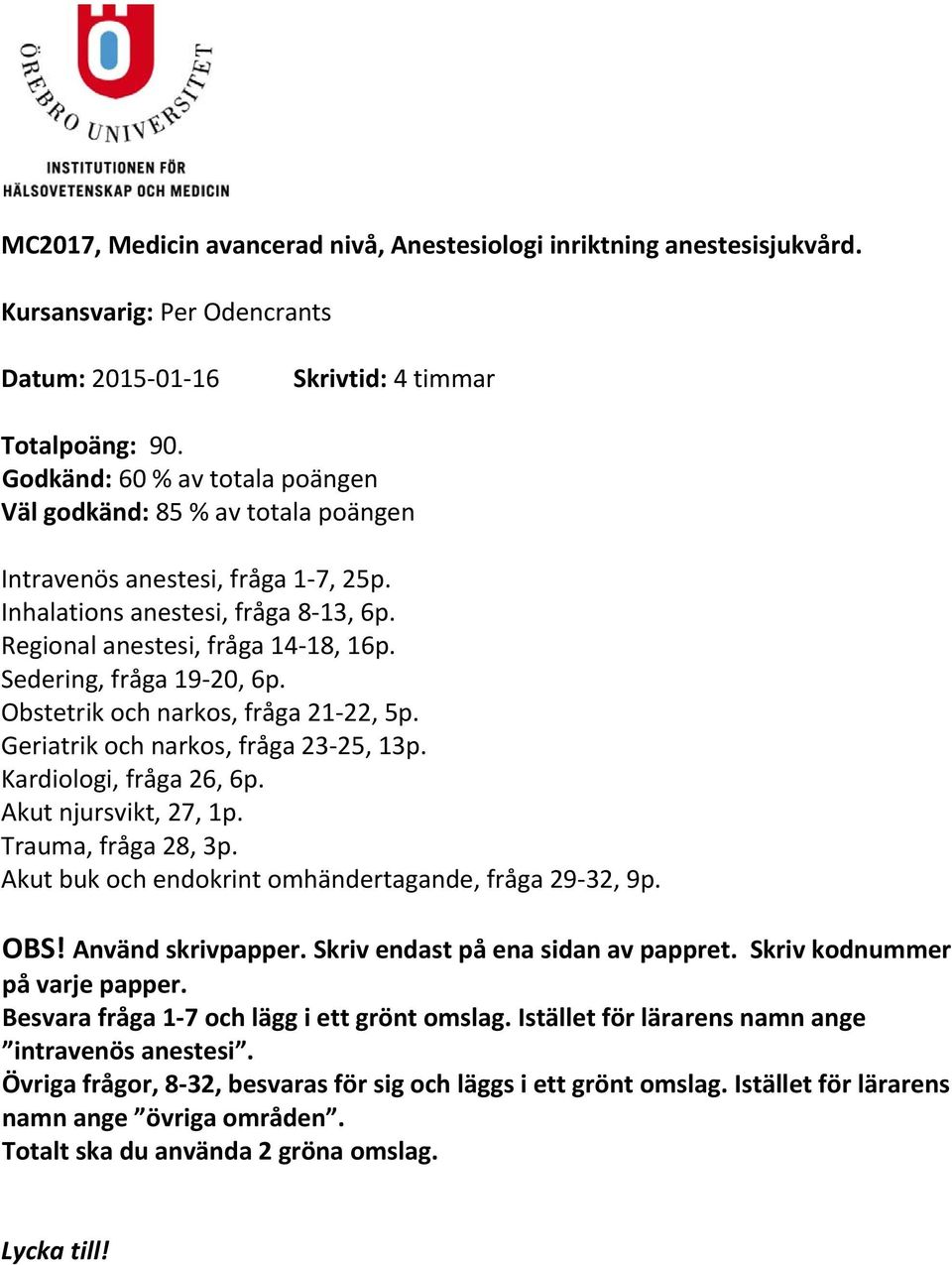 Sedering, fråga 19 20, 6p. Obstetrik och narkos, fråga 21 22, 5p. Geriatrik och narkos, fråga 23 25, 13p. Kardiologi, fråga 26, 6p. Akut njursvikt, 27, 1p. Trauma, fråga 28, 3p.