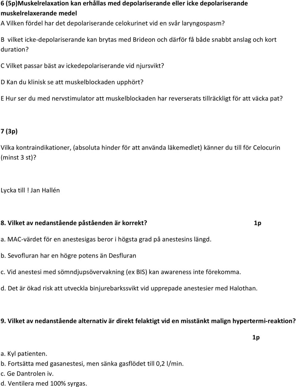 D Kan du klinisk se att muskelblockaden upphört? E Hur ser du med nervstimulator att muskelblockaden har reverserats tillräckligt för att väcka pat?