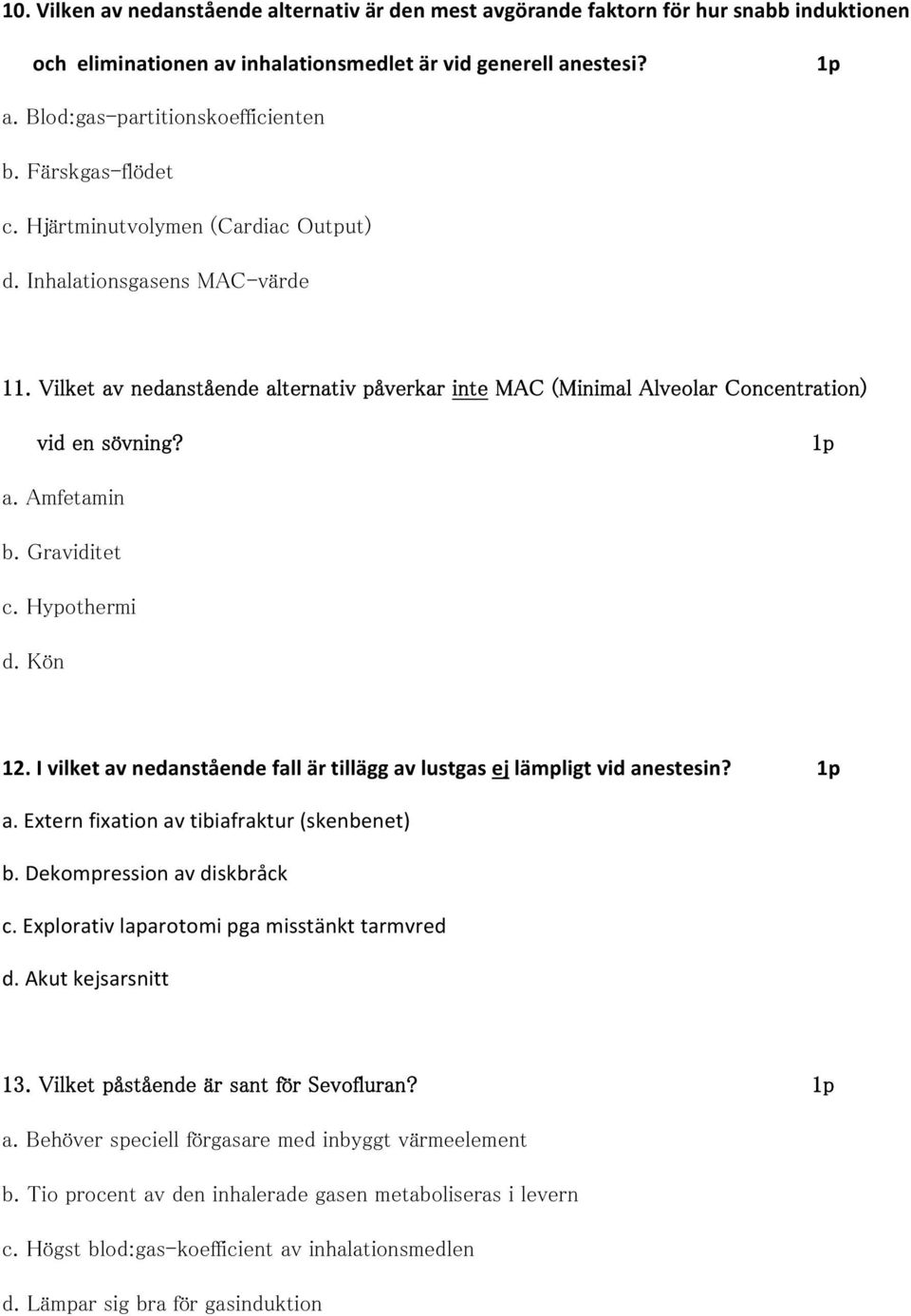 Amfetamin b. Graviditet c. Hypothermi d. Kön 12. I vilket av nedanstående fall är tillägg av lustgas ej lämpligt vid anestesin? 1p a. Extern fixation av tibiafraktur (skenbenet) b.