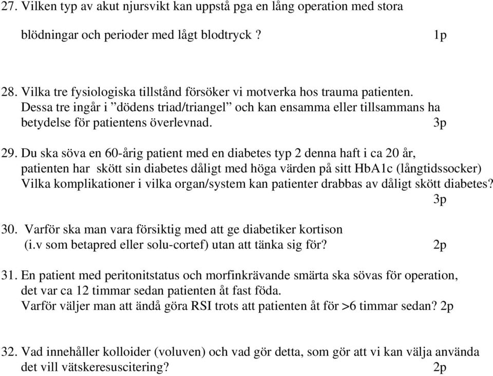 Du ska söva en 60-årig patient med en diabetes typ 2 denna haft i ca 20 år, patienten har skött sin diabetes dåligt med höga värden på sitt HbA1c (långtidssocker) Vilka komplikationer i vilka