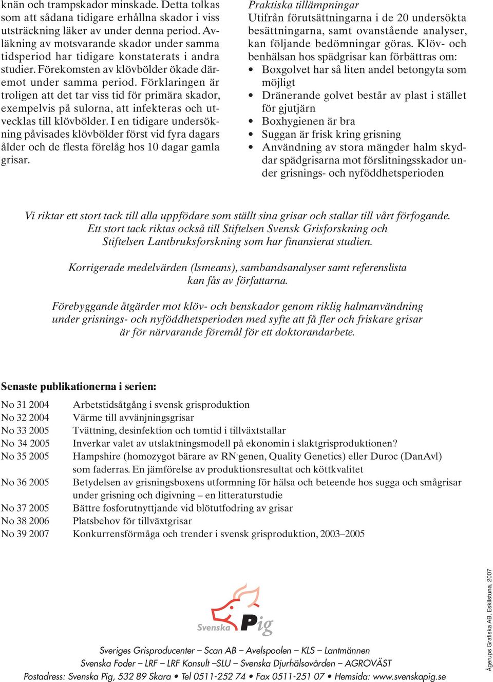 Förklaringen är troligen att det tar viss tid för primära skador, exempelvis på sulorna, att infekteras och utvecklas till klövbölder.