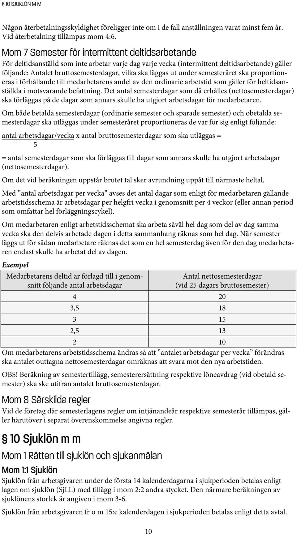 läggas ut under semesteråret ska proportioneras i förhållande till medarbetarens andel av den ordinarie arbetstid som gäller för heltidsanställda i motsvarande befattning.