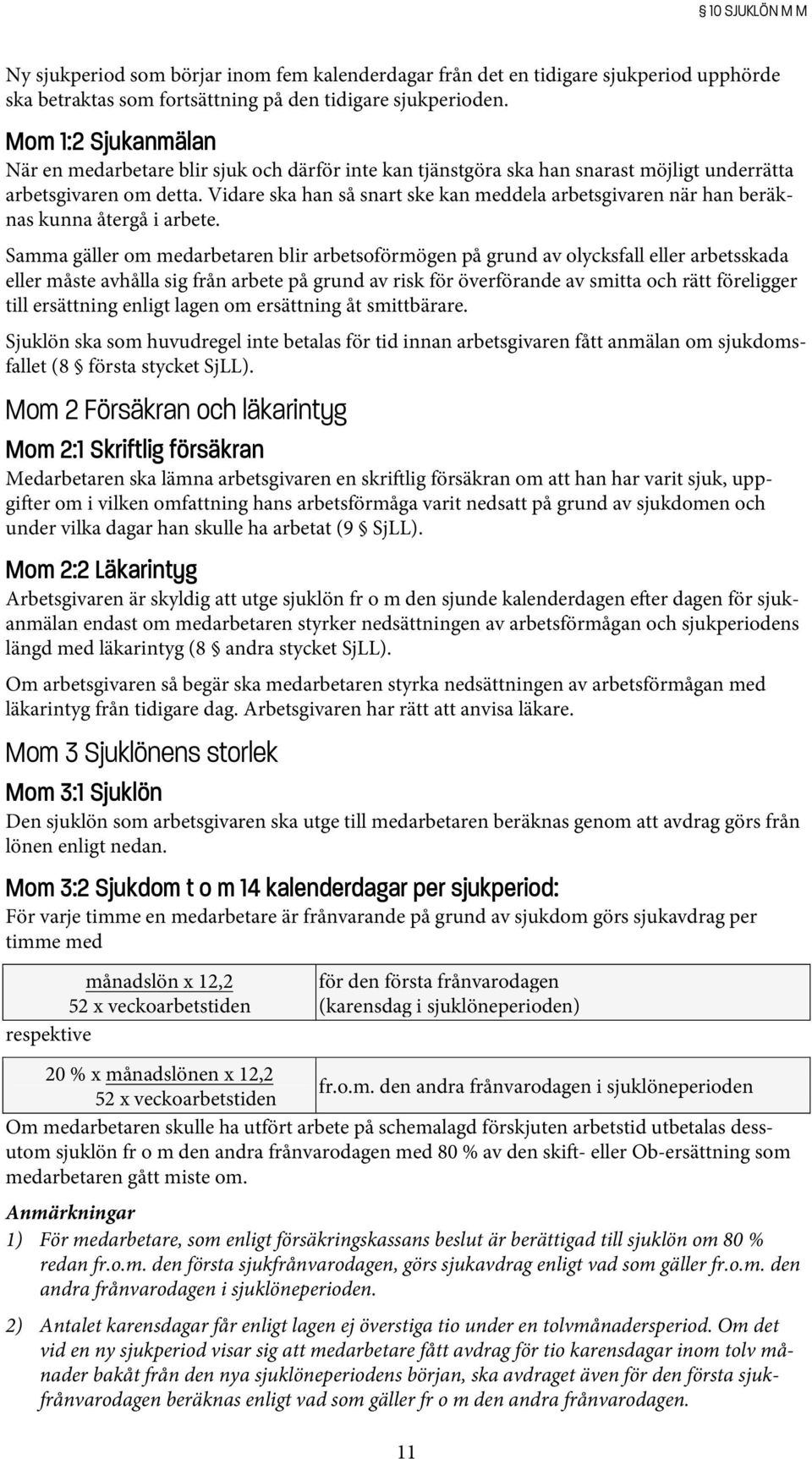 Vidare ska han så snart ske kan meddela arbetsgivaren när han beräknas kunna återgå i arbete.