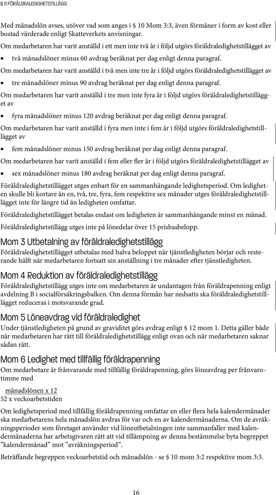 Om medarbetaren har varit anställd i två men inte tre år i följd utgörs föräldraledighetstillägget av tre månadslöner minus 90 avdrag beräknat per dag enligt denna paragraf.