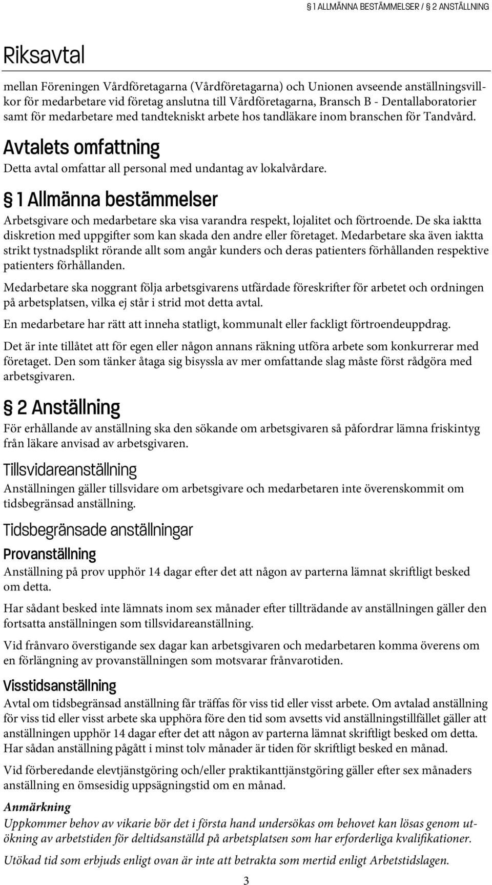 Avtalets omfattning Detta avtal omfattar all personal med undantag av lokalvårdare. 1 Allmänna bestämmelser Arbetsgivare och medarbetare ska visa varandra respekt, lojalitet och förtroende.