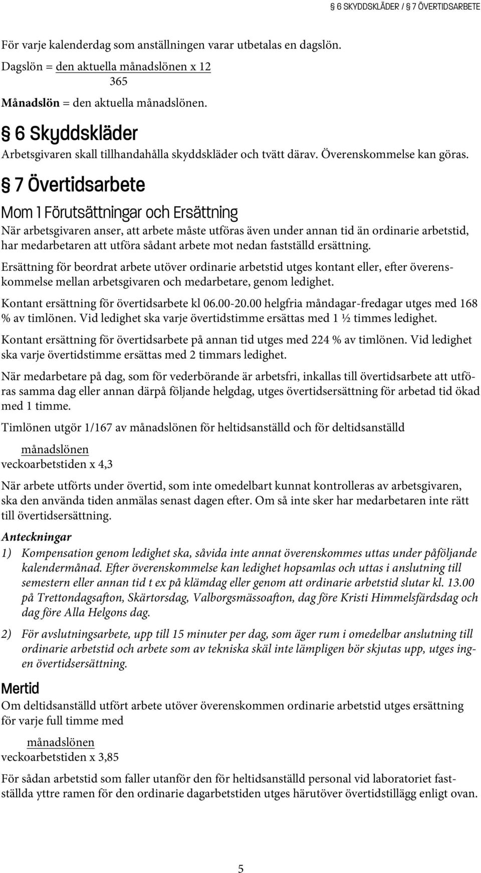 7 Övertidsarbete Mom 1 Förutsättningar och Ersättning När arbetsgivaren anser, att arbete måste utföras även under annan tid än ordinarie arbetstid, har medarbetaren att utföra sådant arbete mot