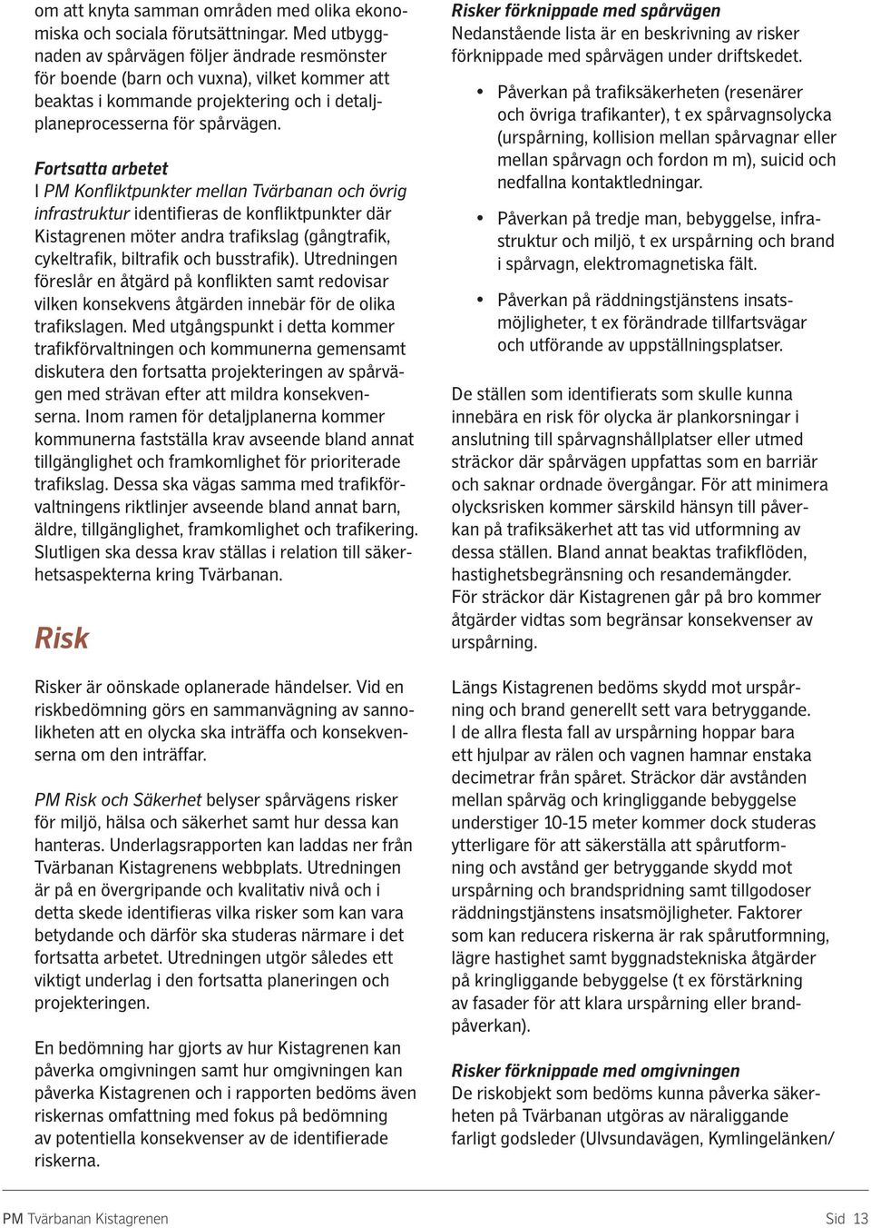 Fortsatta arbetet I PM Konfliktpunkter mellan Tvärbanan och övrig infrastruktur identifieras de konfliktpunkter där Kistagrenen möter andra trafikslag (gångtrafik, cykeltrafik, biltrafik och